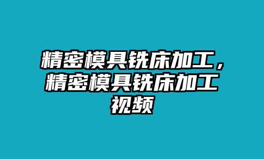 精密模具銑床加工，精密模具銑床加工視頻