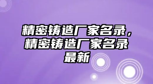 精密鑄造廠家名錄，精密鑄造廠家名錄最新