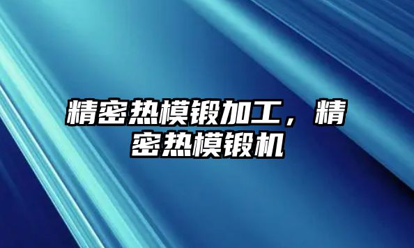 精密熱模鍛加工，精密熱模鍛機