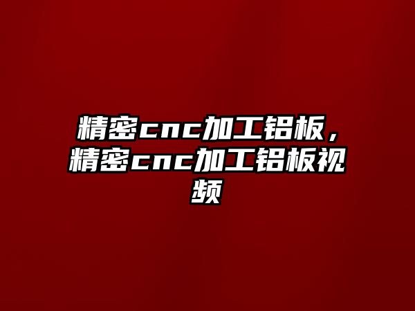 精密cnc加工鋁板，精密cnc加工鋁板視頻