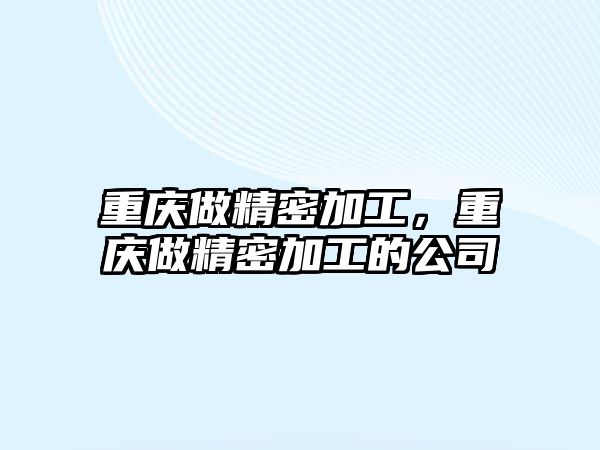 重慶做精密加工，重慶做精密加工的公司