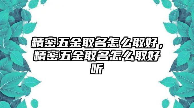 精密五金取名怎么取好，精密五金取名怎么取好聽