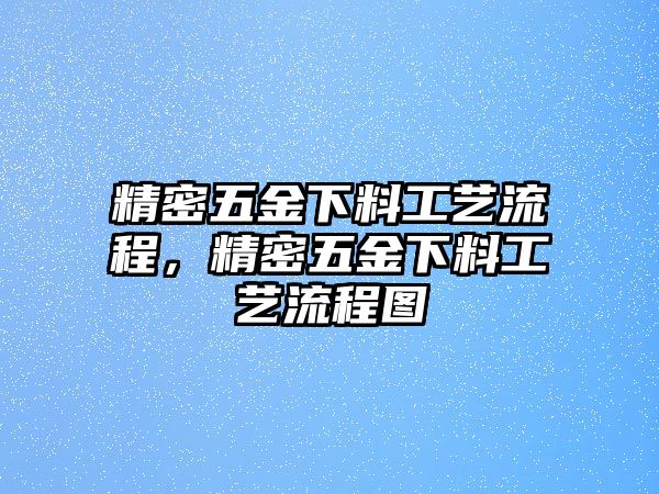 精密五金下料工藝流程，精密五金下料工藝流程圖