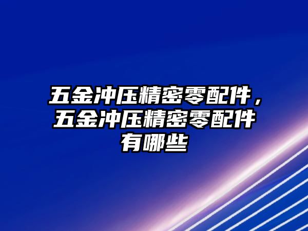 五金沖壓精密零配件，五金沖壓精密零配件有哪些