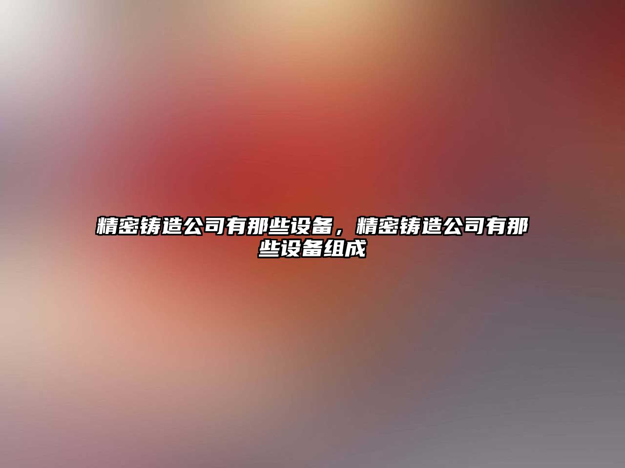 精密鑄造公司有那些設(shè)備，精密鑄造公司有那些設(shè)備組成