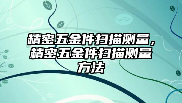 精密五金件掃描測量，精密五金件掃描測量方法