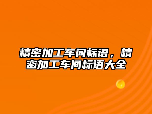 精密加工車間標(biāo)語，精密加工車間標(biāo)語大全