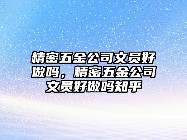 精密五金公司文員好做嗎，精密五金公司文員好做嗎知乎