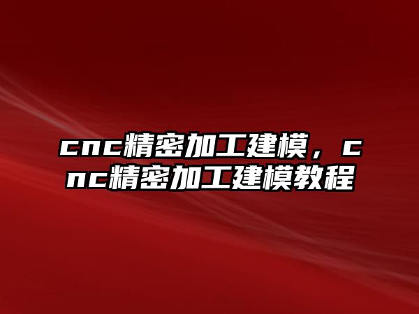 cnc精密加工建模，cnc精密加工建模教程