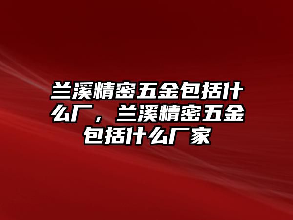 蘭溪精密五金包括什么廠，蘭溪精密五金包括什么廠家