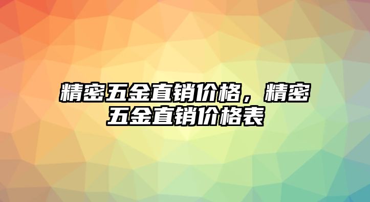 精密五金直銷(xiāo)價(jià)格，精密五金直銷(xiāo)價(jià)格表