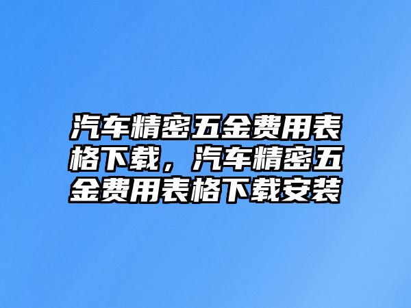 汽車精密五金費(fèi)用表格下載，汽車精密五金費(fèi)用表格下載安裝