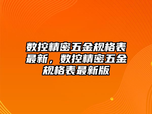 數(shù)控精密五金規(guī)格表最新，數(shù)控精密五金規(guī)格表最新版