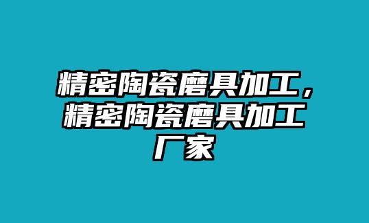 精密陶瓷磨具加工，精密陶瓷磨具加工廠家