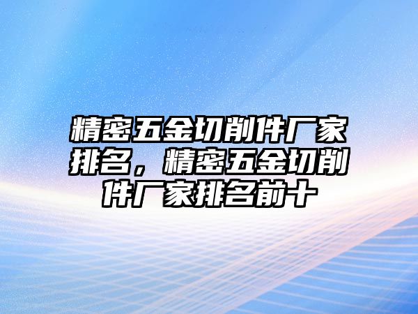 精密五金切削件廠家排名，精密五金切削件廠家排名前十