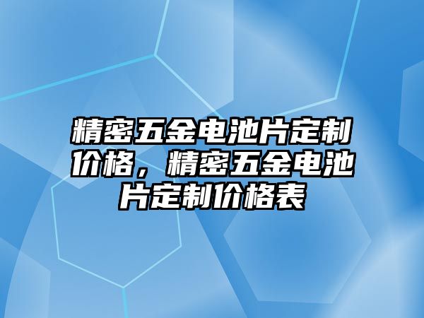 精密五金電池片定制價格，精密五金電池片定制價格表