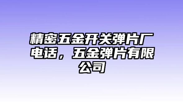 精密五金開關(guān)彈片廠電話，五金彈片有限公司