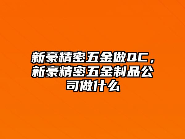 新豪精密五金做QC，新豪精密五金制品公司做什么