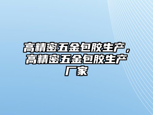 高精密五金包膠生產(chǎn)，高精密五金包膠生產(chǎn)廠家