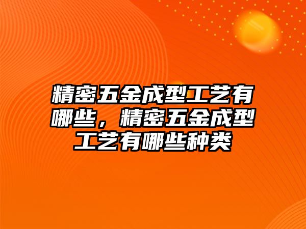 精密五金成型工藝有哪些，精密五金成型工藝有哪些種類(lèi)