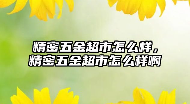 精密五金超市怎么樣，精密五金超市怎么樣啊