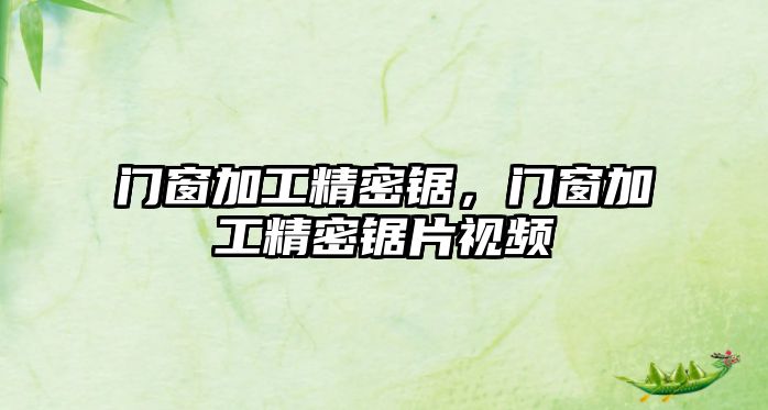 門窗加工精密鋸，門窗加工精密鋸片視頻