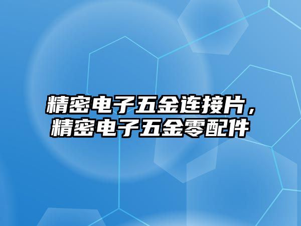 精密電子五金連接片，精密電子五金零配件