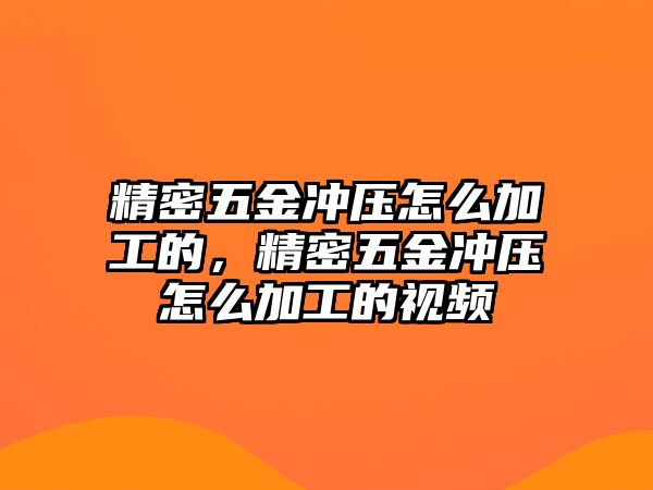 精密五金沖壓怎么加工的，精密五金沖壓怎么加工的視頻