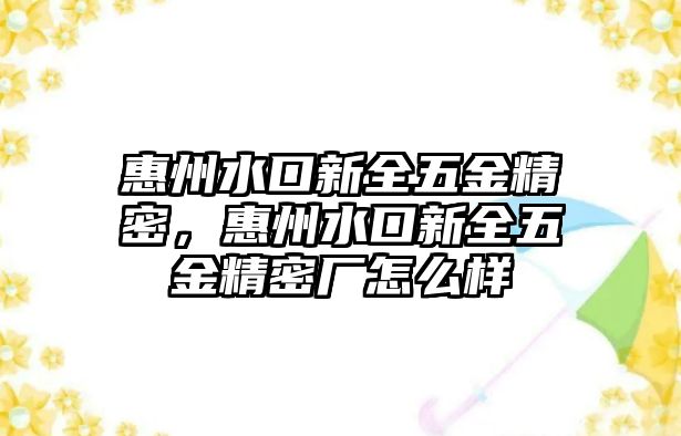 惠州水口新全五金精密，惠州水口新全五金精密廠怎么樣