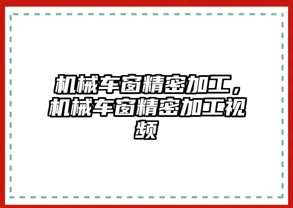 機(jī)械車窗精密加工，機(jī)械車窗精密加工視頻