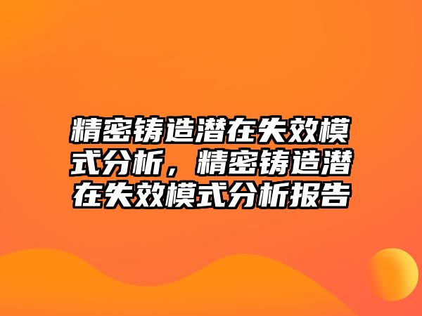 精密鑄造潛在失效模式分析，精密鑄造潛在失效模式分析報(bào)告