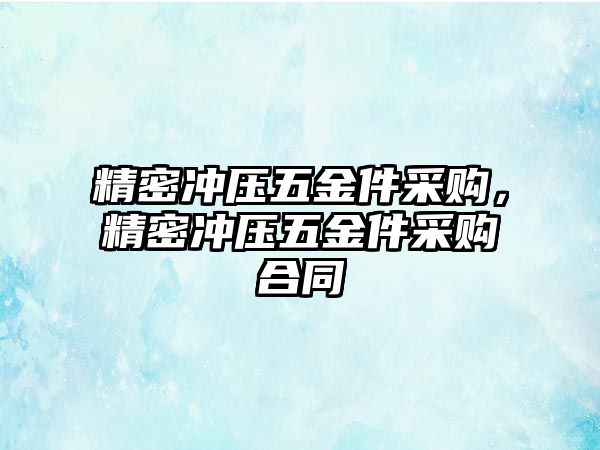 精密沖壓五金件采購，精密沖壓五金件采購合同