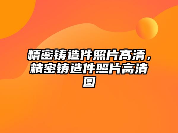 精密鑄造件照片高清，精密鑄造件照片高清圖