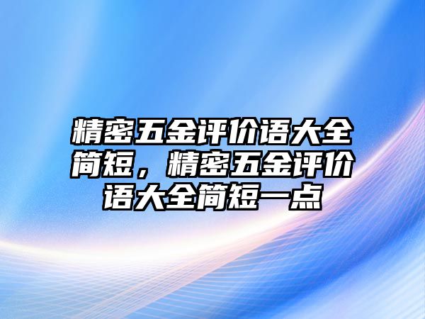 精密五金評價語大全簡短，精密五金評價語大全簡短一點