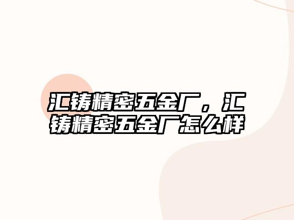 匯鑄精密五金廠，匯鑄精密五金廠怎么樣