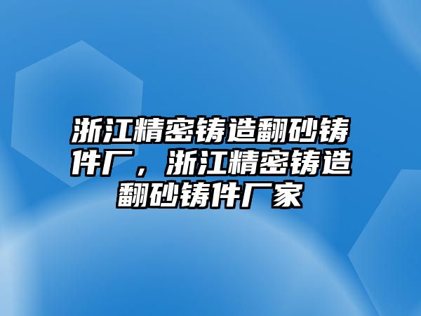 浙江精密鑄造翻砂鑄件廠，浙江精密鑄造翻砂鑄件廠家