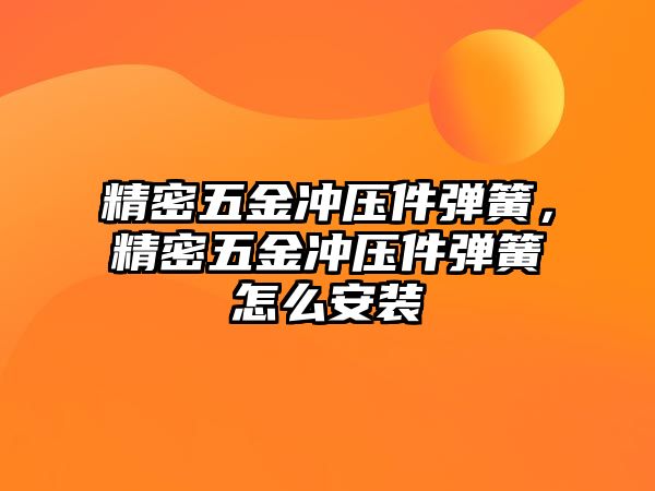 精密五金沖壓件彈簧，精密五金沖壓件彈簧怎么安裝