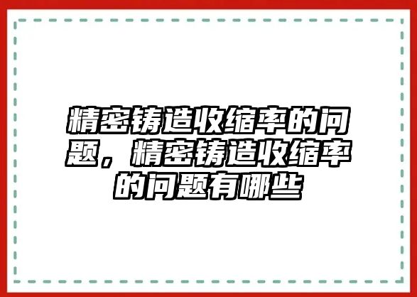 精密鑄造收縮率的問題，精密鑄造收縮率的問題有哪些