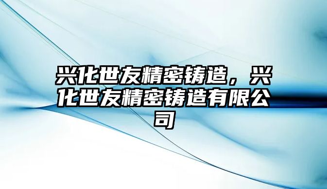 興化世友精密鑄造，興化世友精密鑄造有限公司