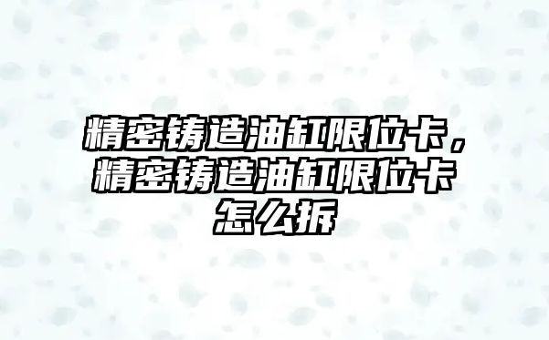 精密鑄造油缸限位卡，精密鑄造油缸限位卡怎么拆