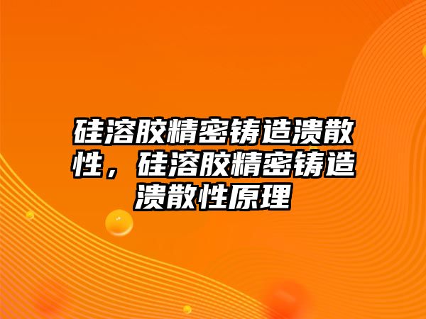 硅溶膠精密鑄造潰散性，硅溶膠精密鑄造潰散性原理