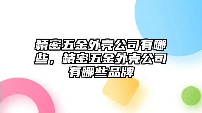 精密五金外殼公司有哪些，精密五金外殼公司有哪些品牌