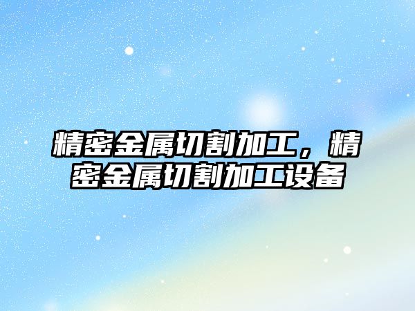 精密金屬切割加工，精密金屬切割加工設備