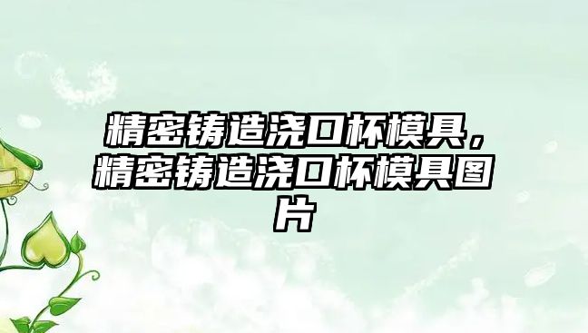 精密鑄造澆口杯模具，精密鑄造澆口杯模具圖片