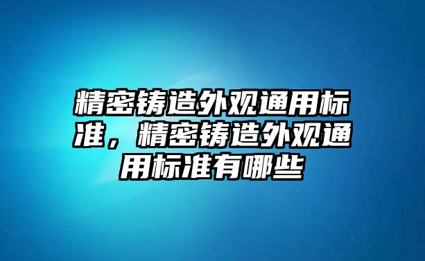 精密鑄造外觀通用標準，精密鑄造外觀通用標準有哪些