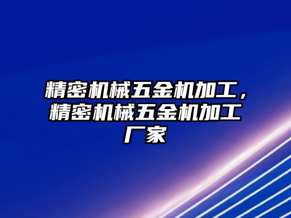 精密機械五金機加工，精密機械五金機加工廠家