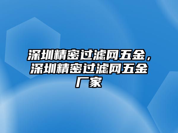 深圳精密過濾網(wǎng)五金，深圳精密過濾網(wǎng)五金廠家