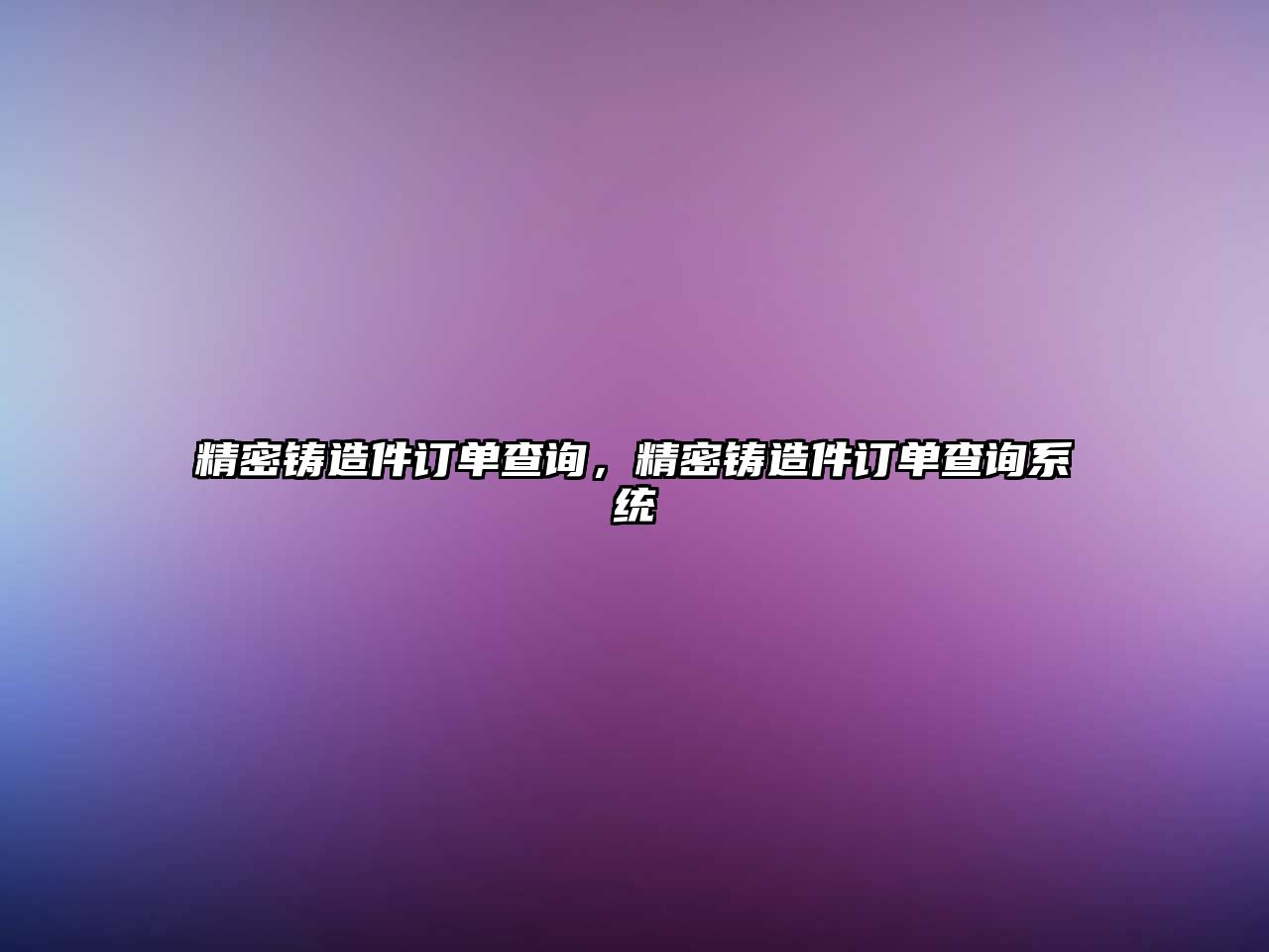 精密鑄造件訂單查詢，精密鑄造件訂單查詢系統(tǒng)