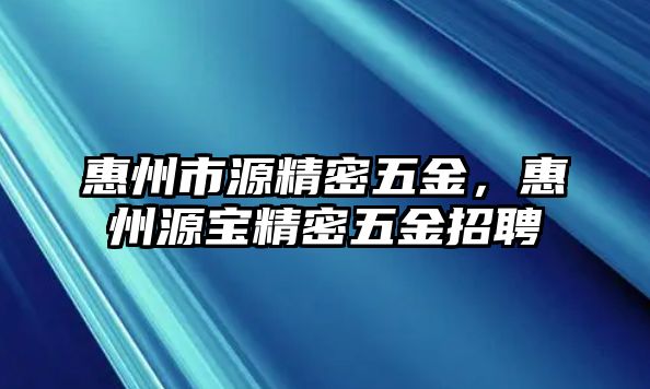 惠州市源精密五金，惠州源寶精密五金招聘