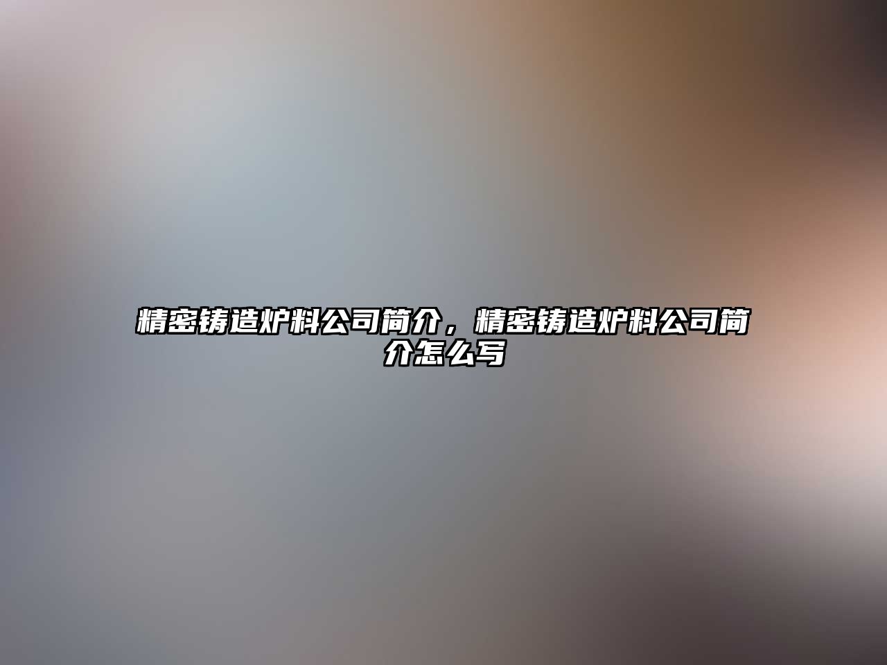 精密鑄造爐料公司簡介，精密鑄造爐料公司簡介怎么寫